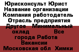 Юрисконсульт/Юрист › Название организации ­ Компания-работодатель › Отрасль предприятия ­ Другое › Минимальный оклад ­ 15 000 - Все города Работа » Вакансии   . Московская обл.,Химки г.